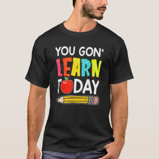 T-shirt You Gon' Learn Today  First Day Of School Teacher