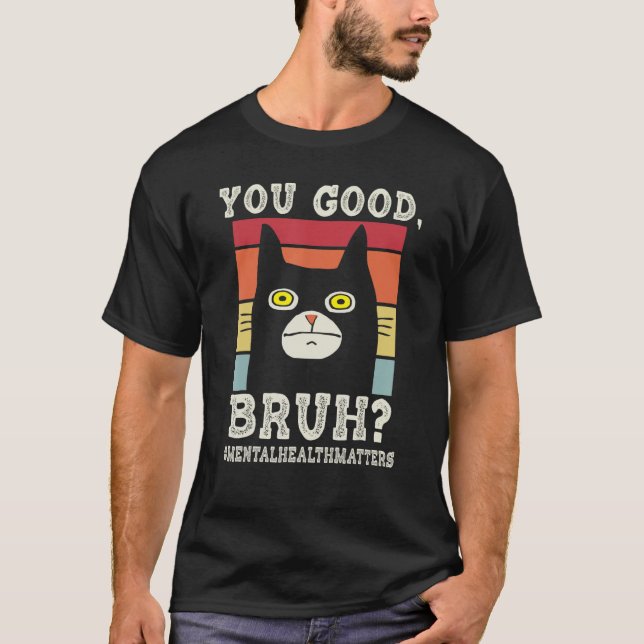 T-shirt You Good Bruh MentalhealthMatters  End The Stigma (Devant)