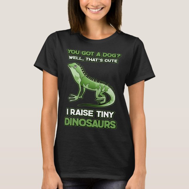 T-shirt You Got A Dog I Raise Tiny Dinosaurs Bearded Drago (Devant)