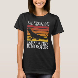 T-shirt You Got A Dog Well That's Cute I Raise Tiny Dinosa