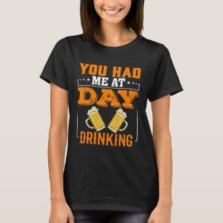 T-shirt You Had Me At Day Drinking Men Women 1