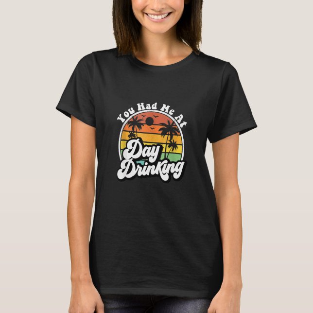 T-shirt You Had Me At Day Drinking Retro Drink Beach Summe (Devant)