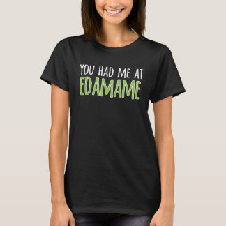 T-shirt You Had Me At Edamame Soybeans
