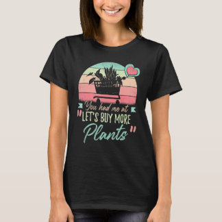 T-shirt You Had Me At Let's Buy More Plants Gardener Plant