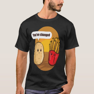 T-shirt You Have Changed Potato French Fries Vegetable Pot