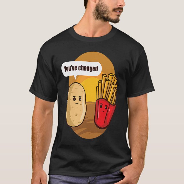 T-shirt You Have Changed Potato French Fries Vegetable Pot (Devant)