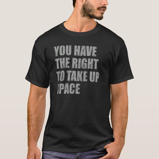 T-shirt You have the right to take up space (Devant)