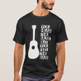 T-shirt You Hear The Music But You Feel The Bass   