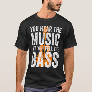 T-shirt You Hear The Music But You Feel The Bass Guitar