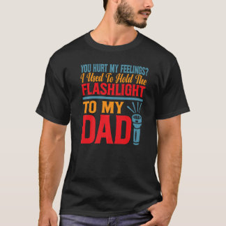T-shirt You Hurt My Feelings I Used To Hold Flashlight To 