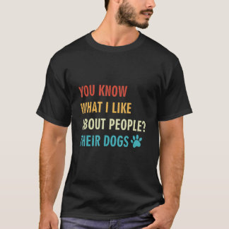 T-shirt You Know What I Like About People Their Dogs Funny