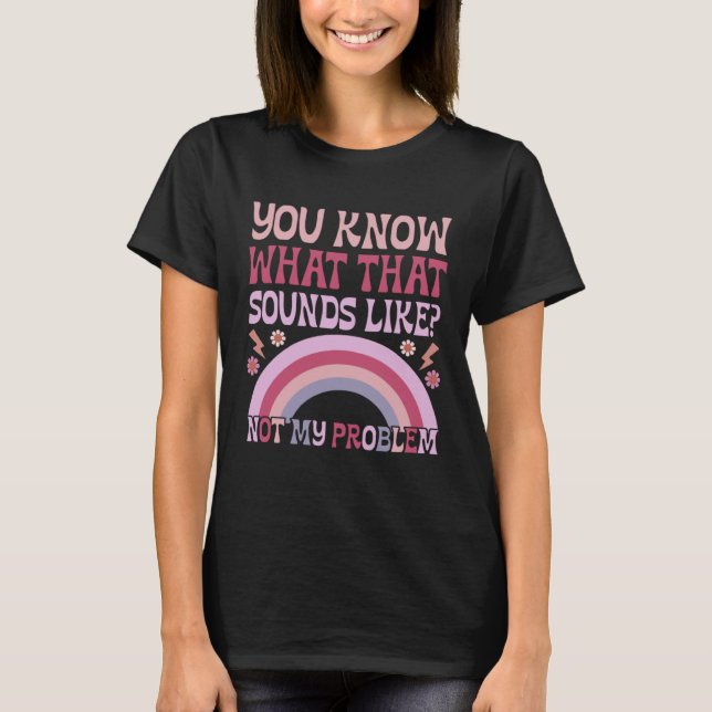 T-shirt You Know What That Sounds Like Not My Problem Groo (Devant)