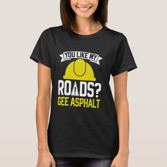 T-shirt You Like My Roads Gee Asphalt Road Builder (Devant)