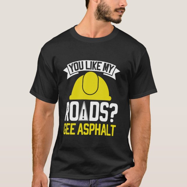 T-shirt You Like My Roads Gee Asphalt Road Builder (Devant)