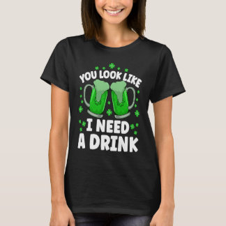 T-shirt You Look Like I Need A Beer Irish Drinking St Patr