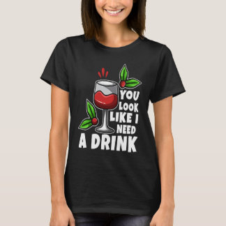 T-shirt You look like i need a drink