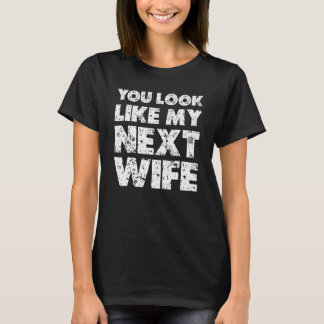 T-shirt You Look Like My Next Wife  Wife