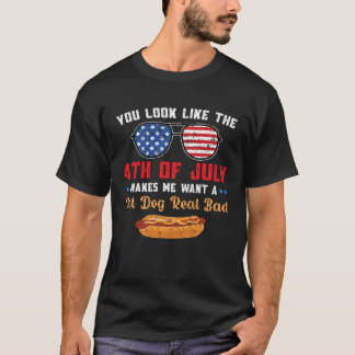 T-shirt You Look Like The 4th of July Makes Me Want A Hot