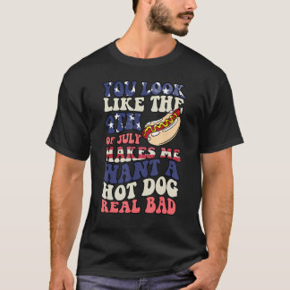 T-shirt You Look Like The 4th Of July Makes Me Want Hot Do