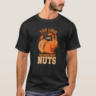 T-shirt You Look Like You Need More Nuts Squirrel Humor Pr