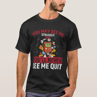 T-shirt You May See Me Struggle But You ll Never See Me Qu