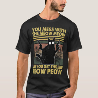T-shirt You Mess With The Meow Meow You Get This Peow Peow