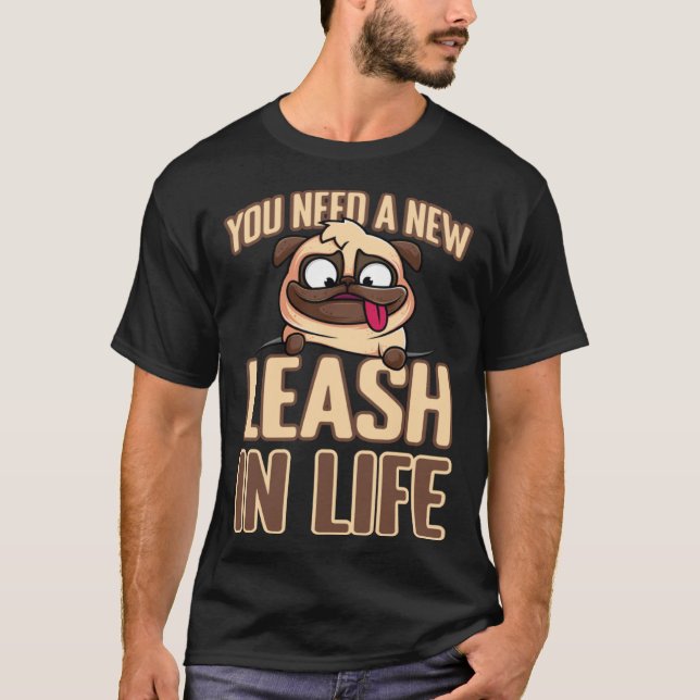 T-shirt You Need A New Leash In Life (Devant)