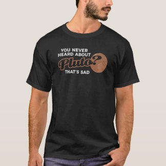 T-shirt you never heard about pluto that's sad Pluto Never