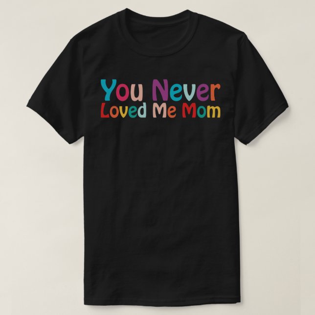 T-shirt You Never Loved Me Maman mème disant 24 (Design devant)