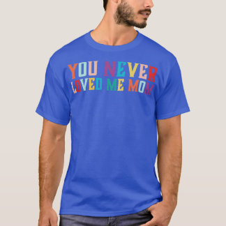 T-shirt You Never Loved Me Maman mème disant 6