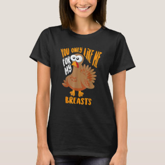 T-shirt You Only Like Me For My Breasts Thanksgiving Cute