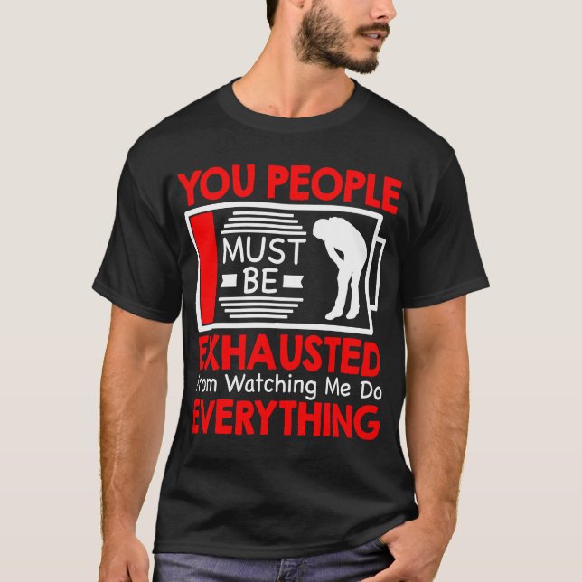 T-shirt You People Must Be Exhausted From Watching Me Do E (Devant)