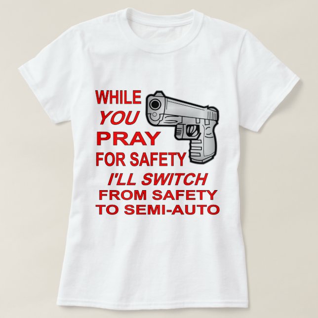 T-shirt You Pray For Safety I'll Switch To Semi-Auto (Design devant)