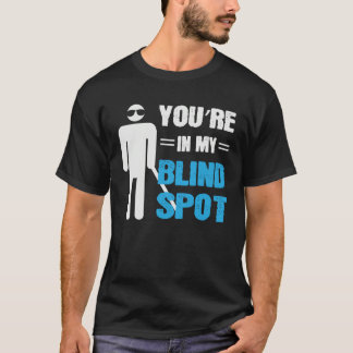 T-shirt You re In My Blind Spot Blind People Person