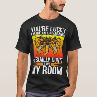 T-shirt You re Lucky I Made An Apprearance I Usually Don t