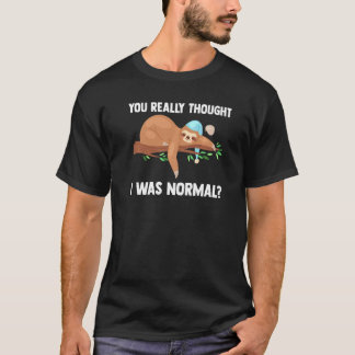 T-shirt You Really Thought I Was Normal Slothes Animal Laz