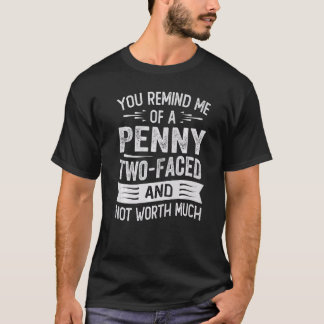 T-shirt You Remind Me Of A Penny Two Faced And Not Worth M