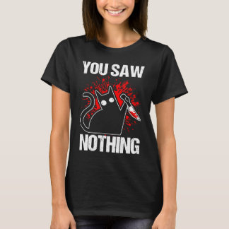 T-shirt You Saw Nothing Black Cat Sarcasm Murder Murderer