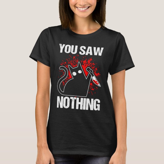 T-shirt You Saw Nothing Black Cat Sarcasm Murder Murderer (Devant)