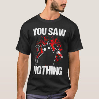T-shirt You Saw Nothing Black Cat Sarcasm Murder Murderer