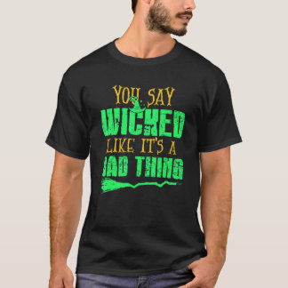 T-shirt You Say Wicked Like It's A Bad thing Halloween Wit