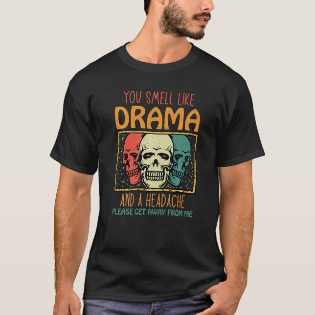 T-shirt You Smell Like Drama and a Headache Please Get Awa (Devant)