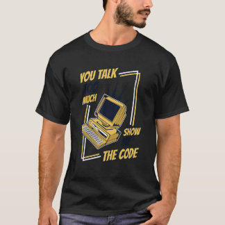 T-shirt You Talk Too Much Show Me The Code Coder Software 