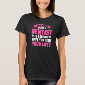 T-shirt you think being a dentist is boring dentist job Pr