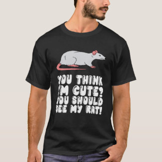 T-shirt You Think I'm Cute You Should See My Rat