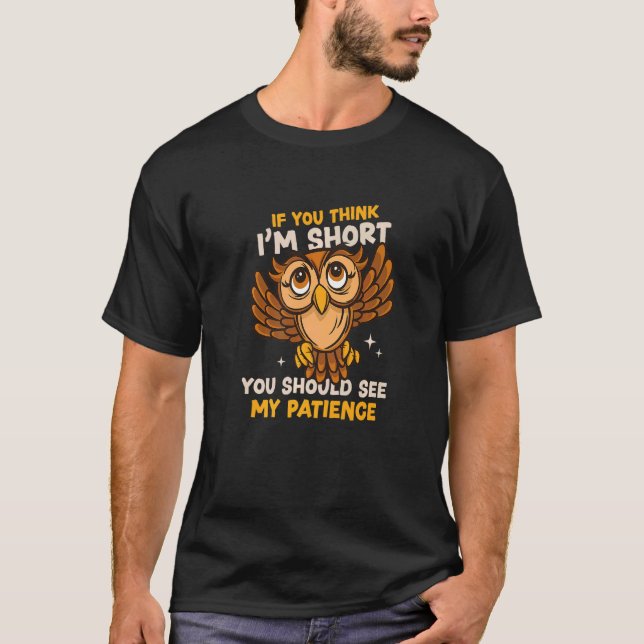 T-shirt You Think I'm Short Wait My Patience Animal Owl (Devant)