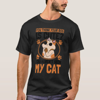 T-shirt You Think Your Dog Is Cute Cat Owner Cats