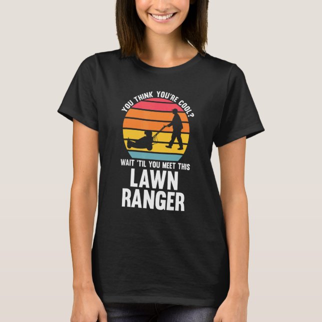 T-shirt you think you're cool lawn ranger lawn mower (Devant)