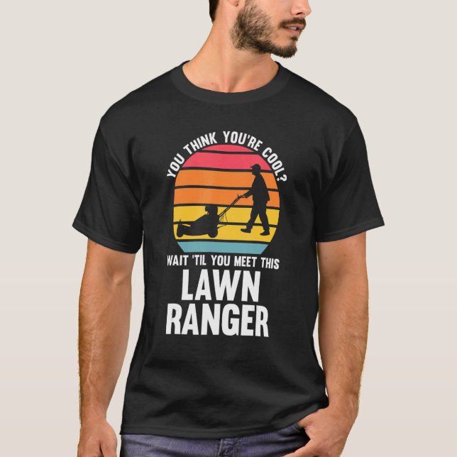 T-shirt you think you're cool lawn ranger lawn mower (Devant)