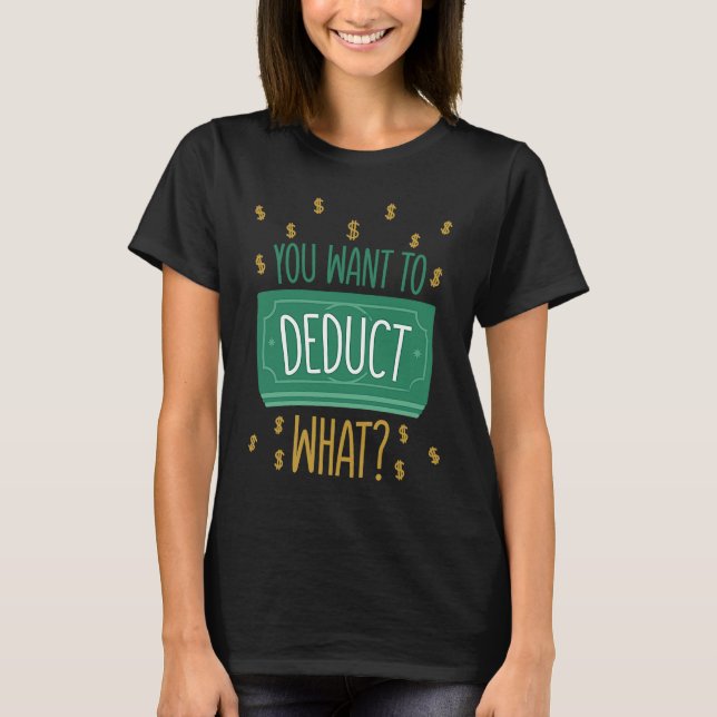 T-shirt You Want To Deduct What CPA Tax Season (Devant)